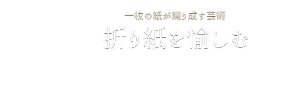 
			一枚の紙が織り成す芸術 折り紙を愉しむ