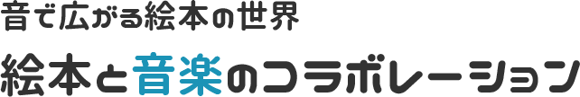 音で広がる絵本の世界 絵本と音楽のコラボレーション